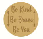 BE BRAVE BE KIND BE YOU