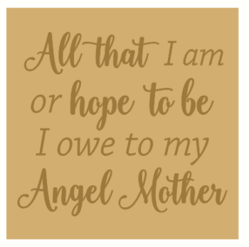 all i am or hope to be i owe to my angel mother