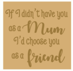 if i didn’t have you as a mum id choose you as a friend