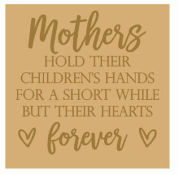 18mm Engraved Plaque - Mothers Hold Their Childrens Hands for A Short While But Their Hearts Forever